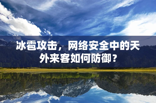 冰雹攻击，网络安全中的天外来客如何防御？