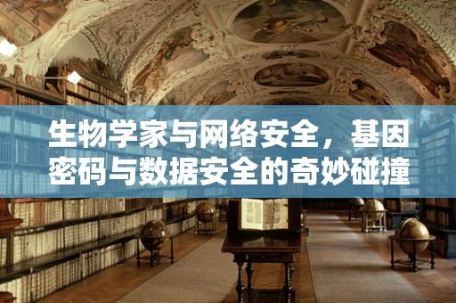 生物学家与网络安全，基因密码与数据安全的奇妙碰撞