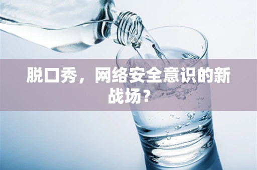脱口秀，网络安全意识的新战场？