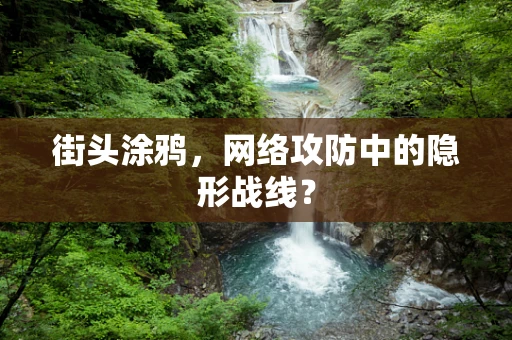 街头涂鸦，网络攻防中的隐形战线？