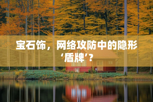 宝石饰，网络攻防中的隐形‘盾牌’？