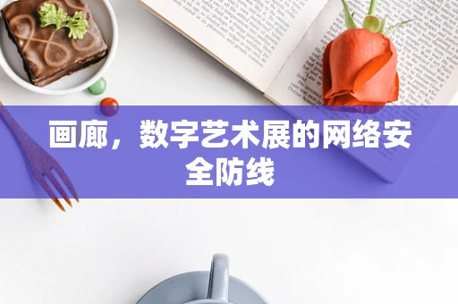 画廊，数字艺术展的网络安全防线