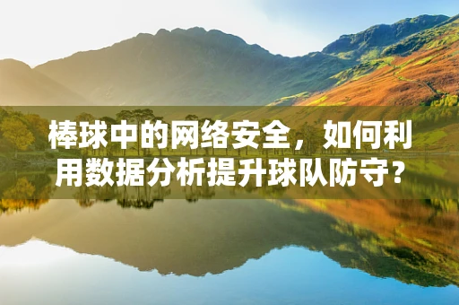 棒球中的网络安全，如何利用数据分析提升球队防守？