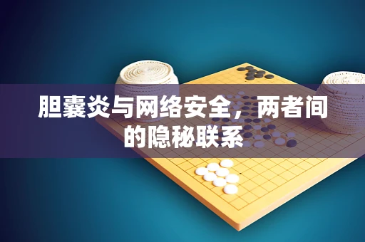 胆囊炎与网络安全，两者间的隐秘联系