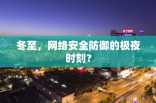 冬至，网络安全防御的极夜时刻？