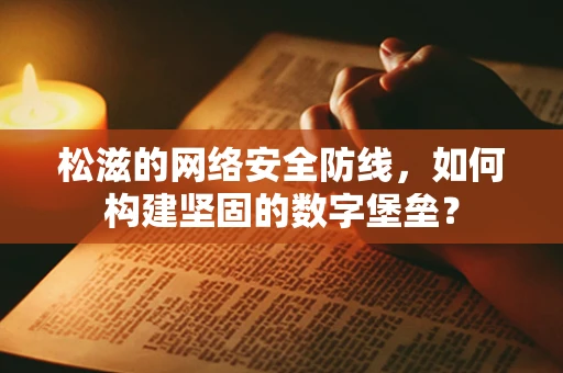 松滋的网络安全防线，如何构建坚固的数字堡垒？
