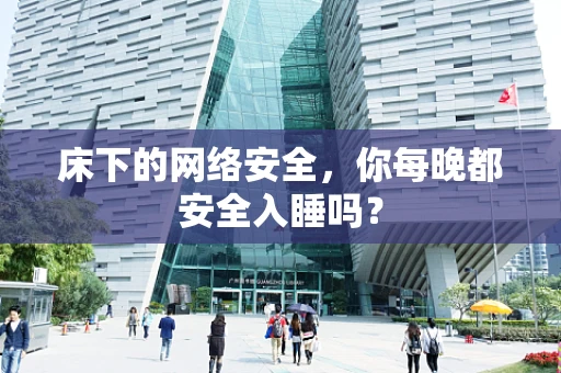 床下的网络安全，你每晚都安全入睡吗？