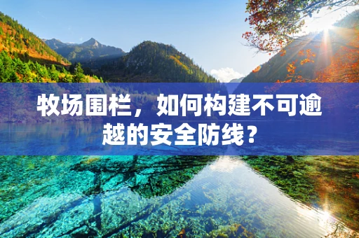 牧场围栏，如何构建不可逾越的安全防线？