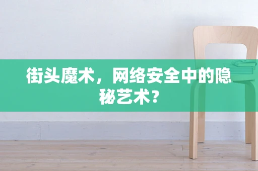 街头魔术，网络安全中的隐秘艺术？