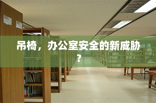 吊椅，办公室安全的新威胁？