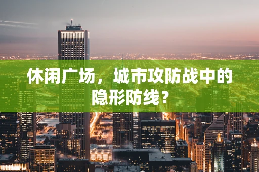 休闲广场，城市攻防战中的隐形防线？