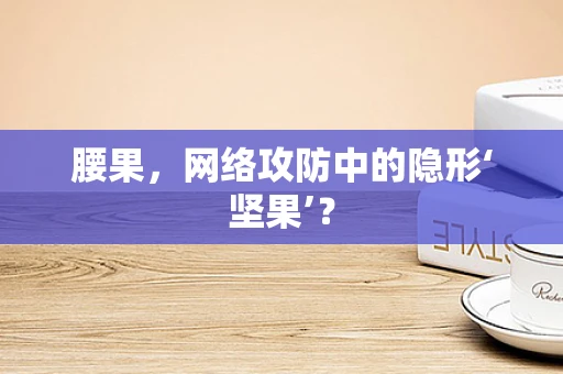 腰果，网络攻防中的隐形‘坚果’？