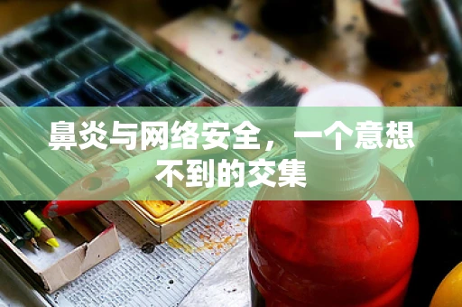 鼻炎与网络安全，一个意想不到的交集