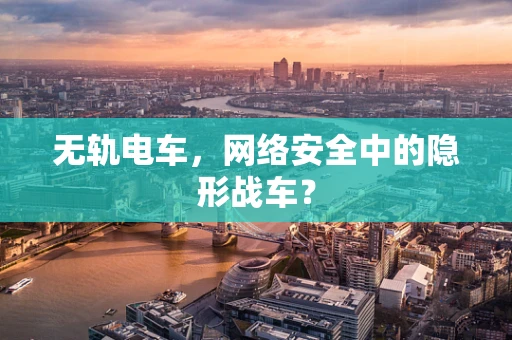 无轨电车，网络安全中的隐形战车？