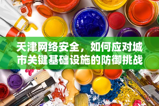 天津网络安全，如何应对城市关键基础设施的防御挑战？