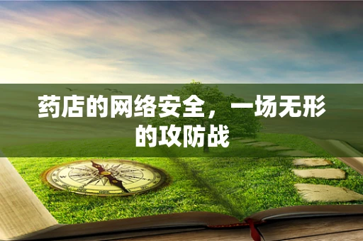 药店的网络安全，一场无形的攻防战