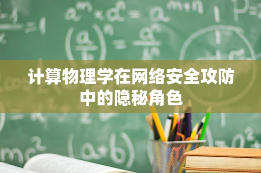 计算物理学在网络安全攻防中的隐秘角色