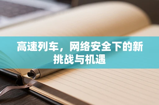 高速列车，网络安全下的新挑战与机遇