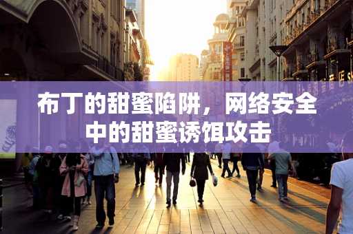 布丁的甜蜜陷阱，网络安全中的甜蜜诱饵攻击