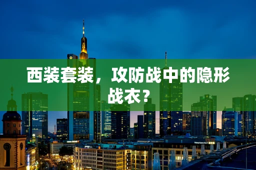 西装套装，攻防战中的隐形战衣？