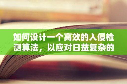 如何设计一个高效的入侵检测算法，以应对日益复杂的网络威胁？