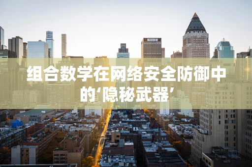 组合数学在网络安全防御中的‘隐秘武器’
