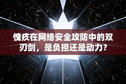 愧疚在网络安全攻防中的双刃剑，是负担还是动力？