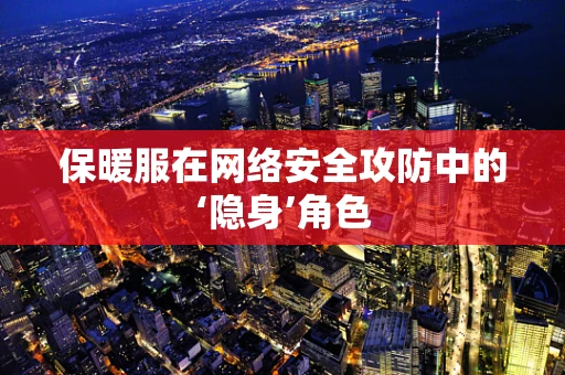 保暖服在网络安全攻防中的‘隐身’角色