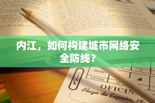内江，如何构建城市网络安全防线？