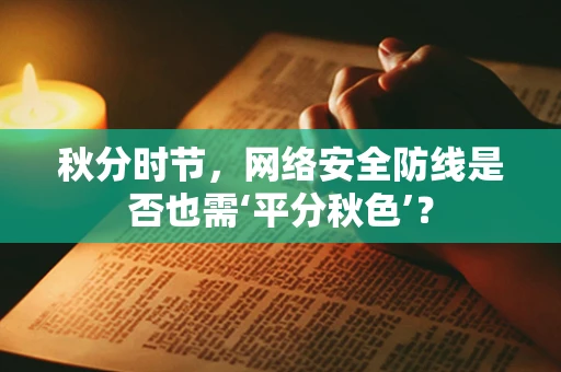秋分时节，网络安全防线是否也需‘平分秋色’？