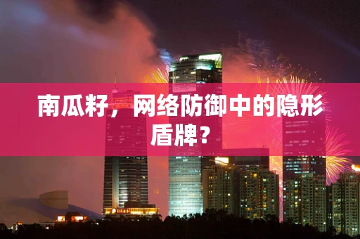 南瓜籽，网络防御中的隐形盾牌？