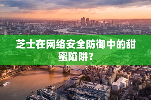 芝士在网络安全防御中的甜蜜陷阱？