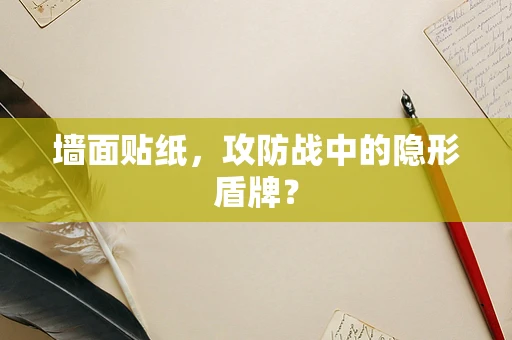 墙面贴纸，攻防战中的隐形盾牌？