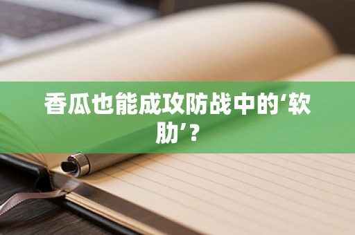 香瓜也能成攻防战中的‘软肋’？