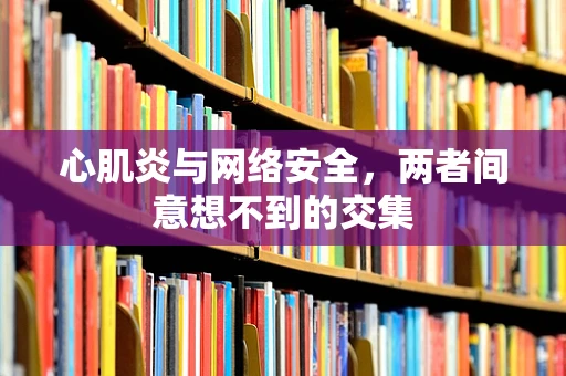 心肌炎与网络安全，两者间意想不到的交集