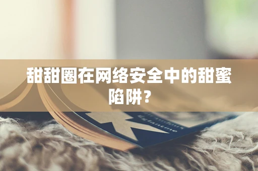甜甜圈在网络安全中的甜蜜陷阱？