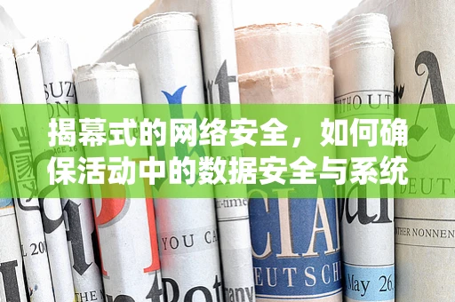 揭幕式的网络安全，如何确保活动中的数据安全与系统稳定？