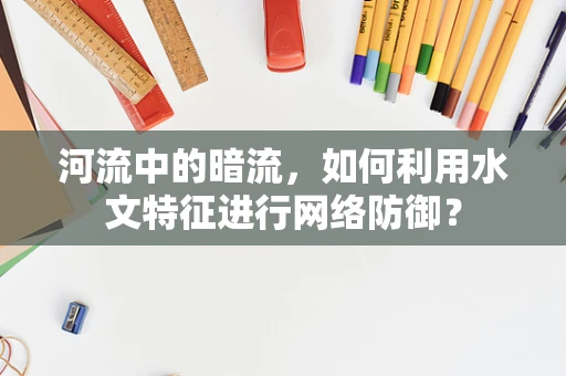河流中的暗流，如何利用水文特征进行网络防御？