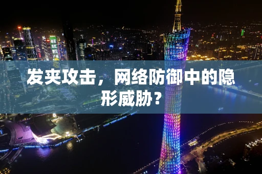 发夹攻击，网络防御中的隐形威胁？