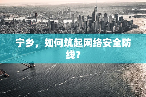 宁乡，如何筑起网络安全防线？
