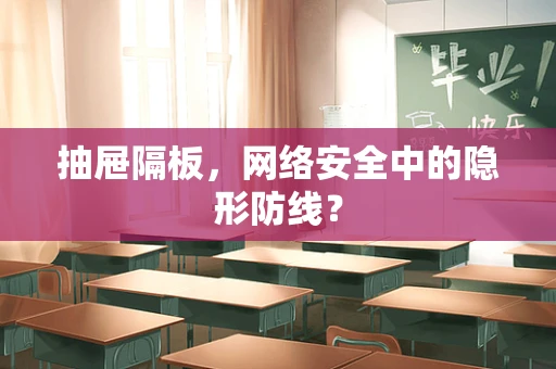 抽屉隔板，网络安全中的隐形防线？