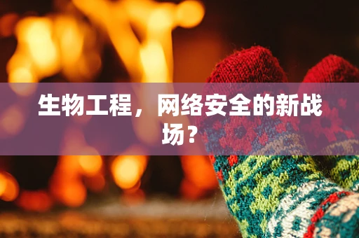 生物工程，网络安全的新战场？