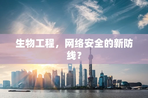 生物工程，网络安全的新防线？