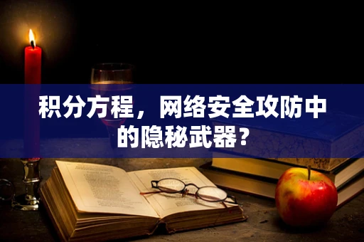 积分方程，网络安全攻防中的隐秘武器？