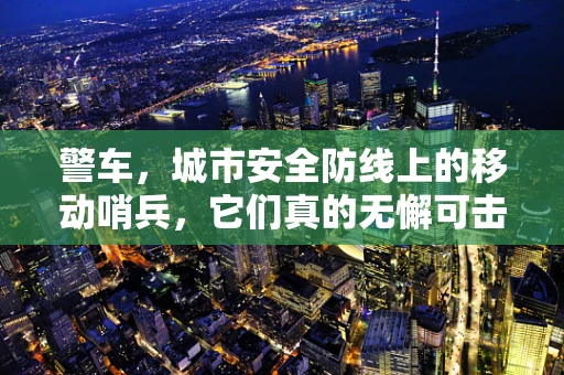 警车，城市安全防线上的移动哨兵，它们真的无懈可击吗？