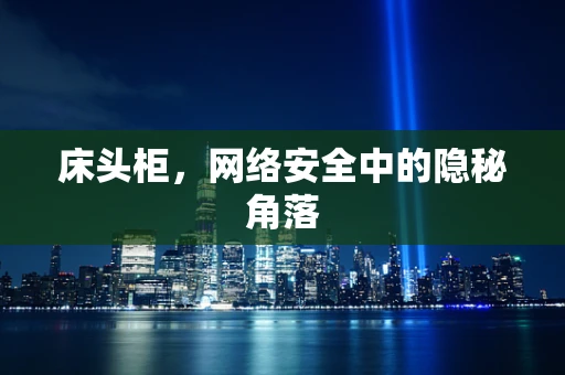床头柜，网络安全中的隐秘角落
