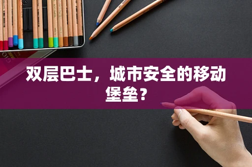 双层巴士，城市安全的移动堡垒？