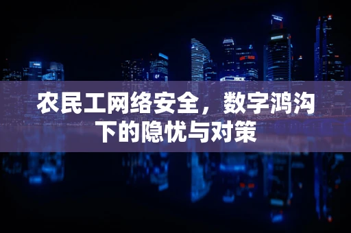 农民工网络安全，数字鸿沟下的隐忧与对策