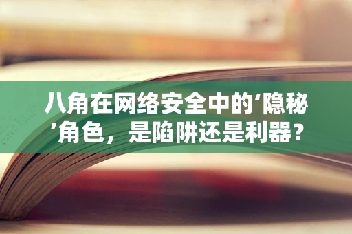 八角在网络安全中的‘隐秘’角色，是陷阱还是利器？