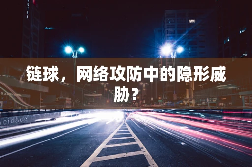 链球，网络攻防中的隐形威胁？